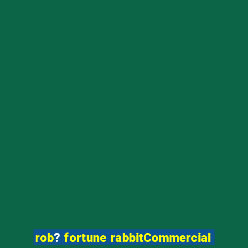 rob? fortune rabbitCommercial