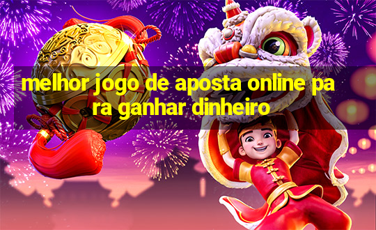 melhor jogo de aposta online para ganhar dinheiro