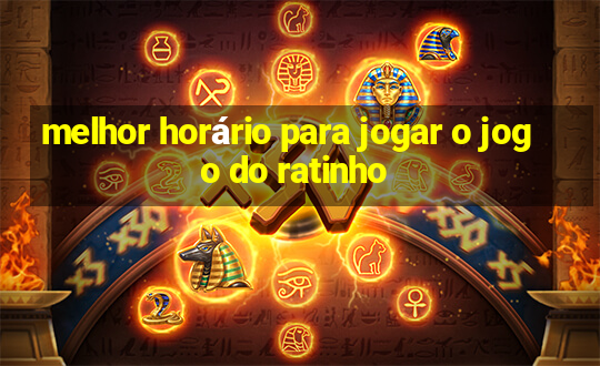 melhor horário para jogar o jogo do ratinho