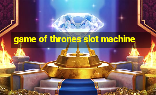 game of thrones slot machine