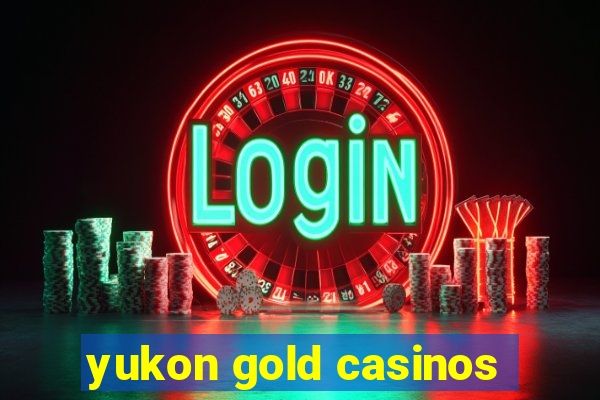 yukon gold casinos