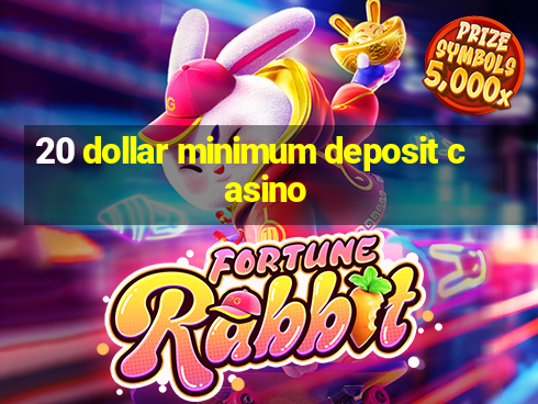 20 dollar minimum deposit casino