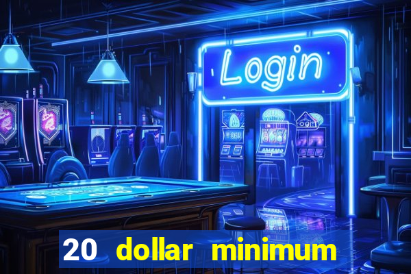 20 dollar minimum deposit casino