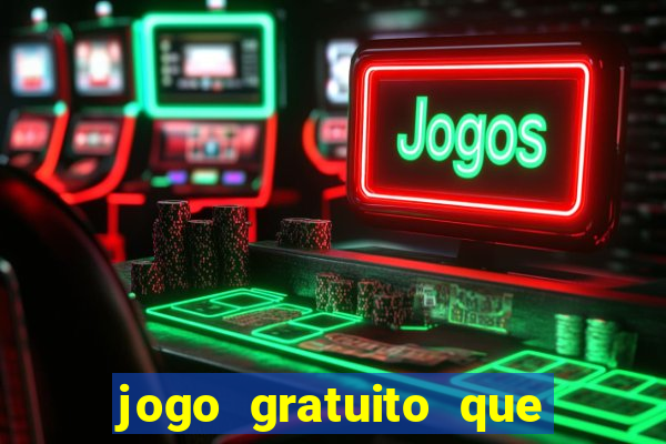 jogo gratuito que ganha dinheiro