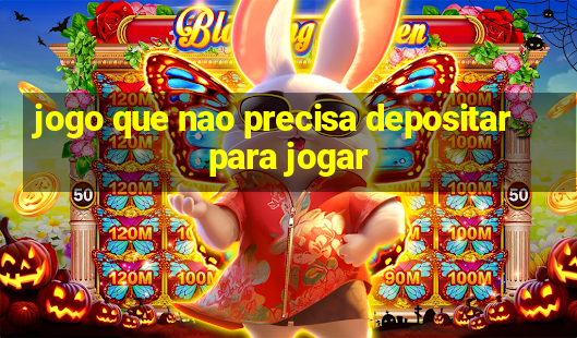 jogo que nao precisa depositar para jogar