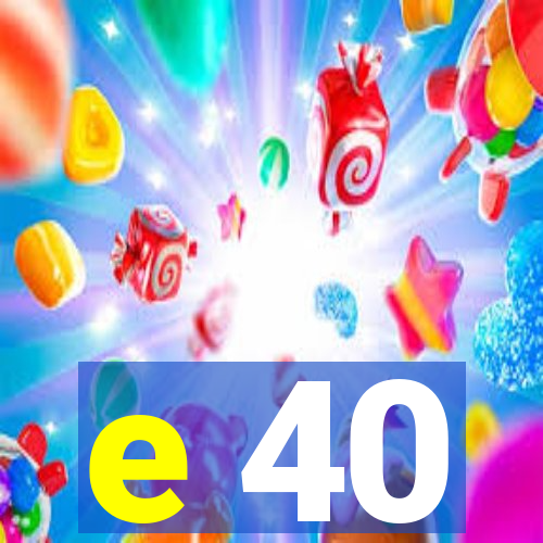 e 40