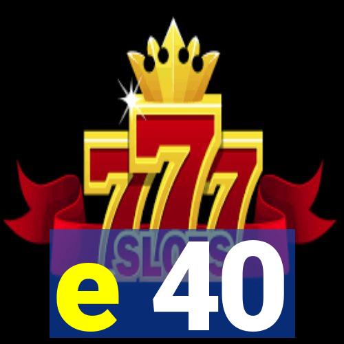 e 40