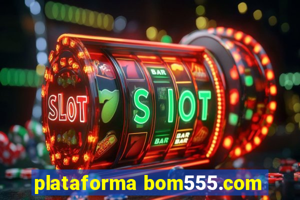 plataforma bom555.com