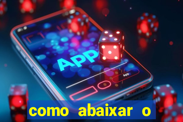 como abaixar o jogo do