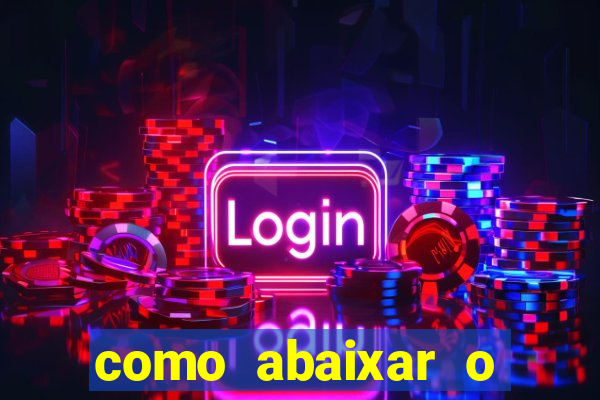 como abaixar o jogo do