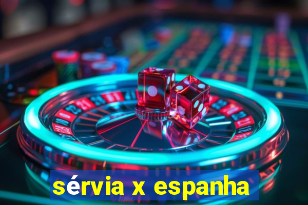 sérvia x espanha