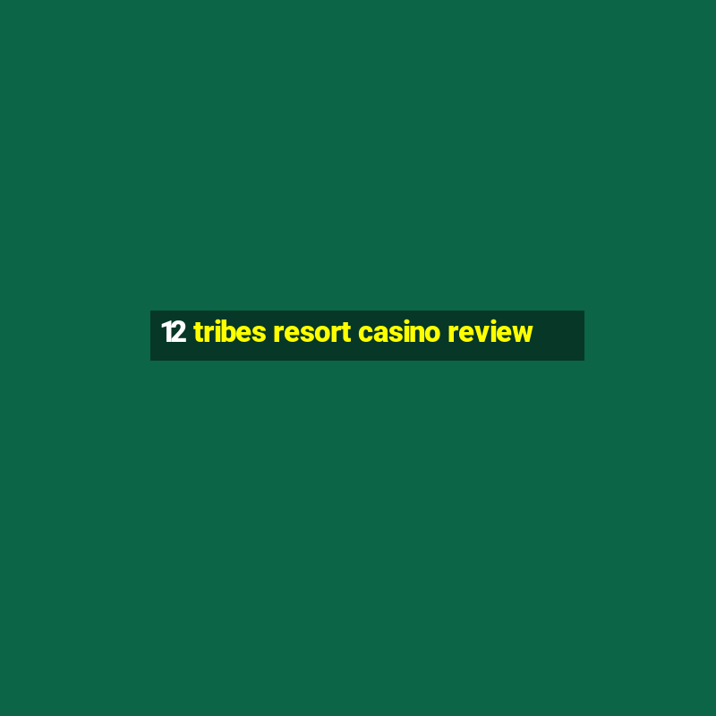 12 tribes resort casino review