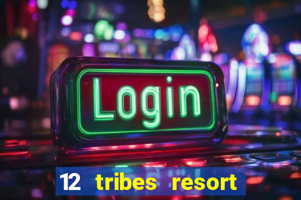 12 tribes resort casino review