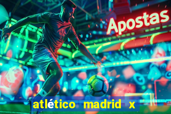 atlético madrid x real madrid