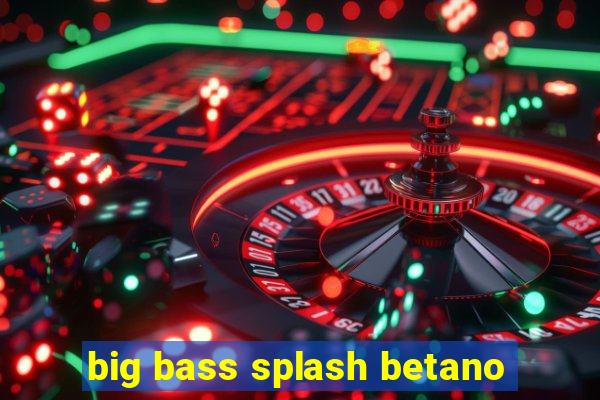 big bass splash betano