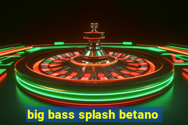 big bass splash betano