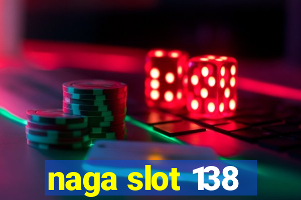 naga slot 138