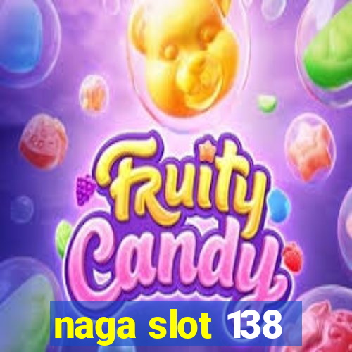 naga slot 138