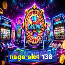 naga slot 138