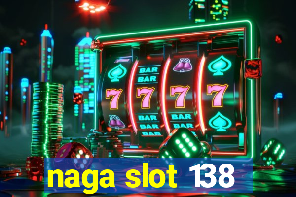 naga slot 138