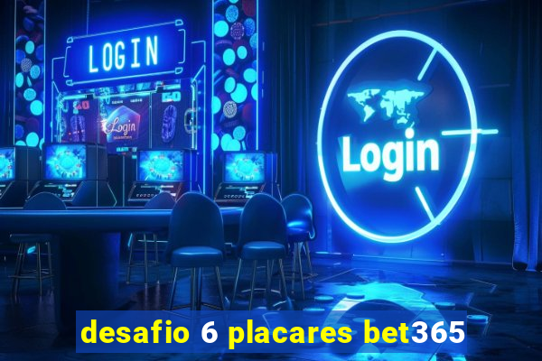 desafio 6 placares bet365