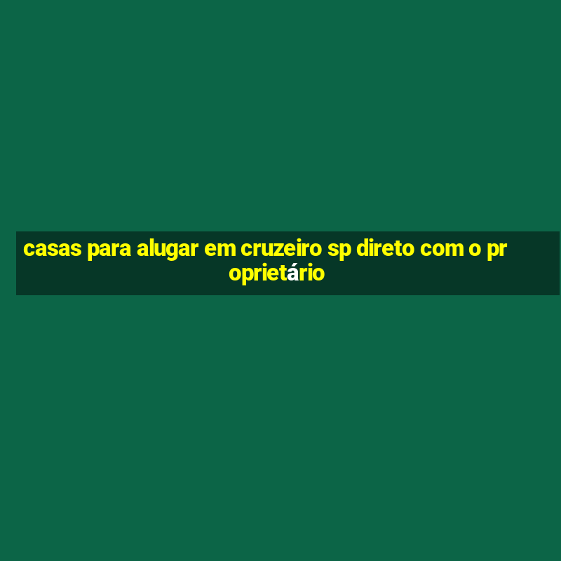 casas para alugar em cruzeiro sp direto com o proprietário