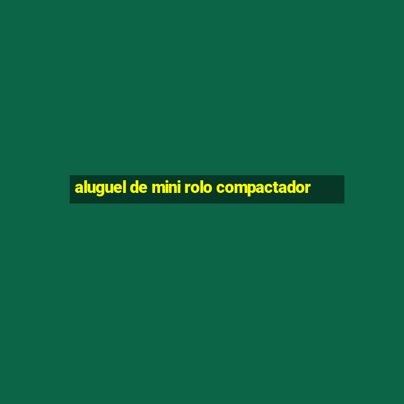 aluguel de mini rolo compactador