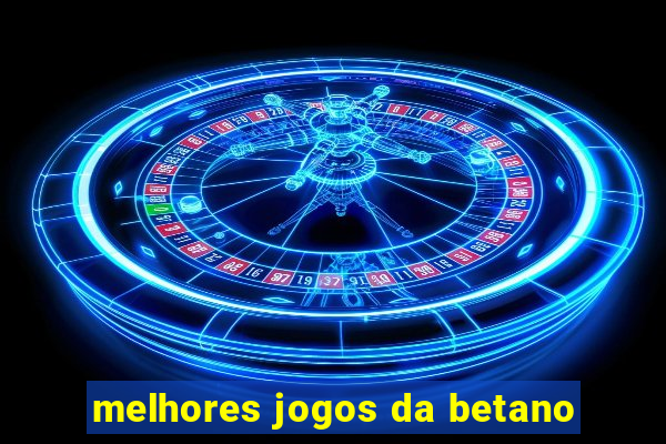 melhores jogos da betano