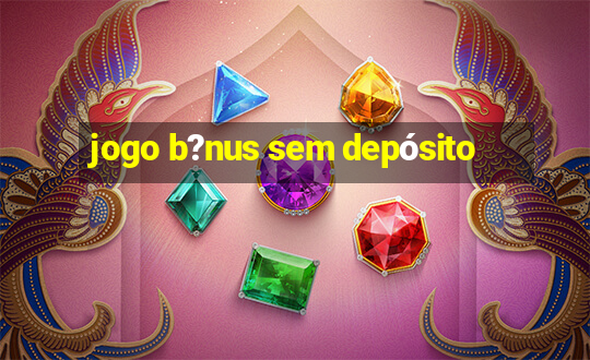 jogo b?nus sem depósito