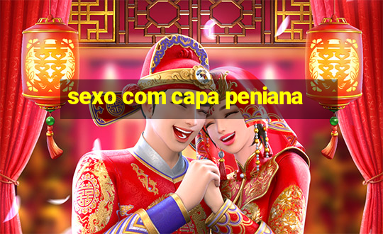 sexo com capa peniana