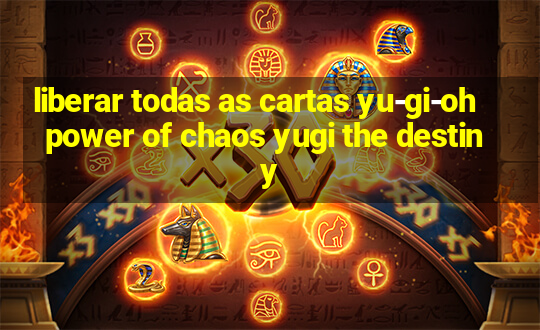 liberar todas as cartas yu-gi-oh power of chaos yugi the destiny