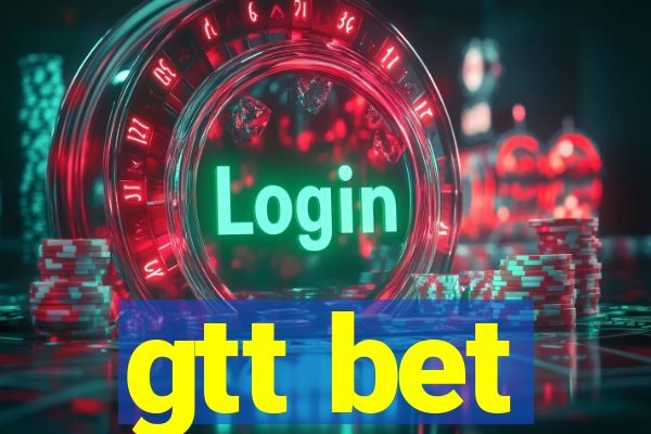 gtt bet