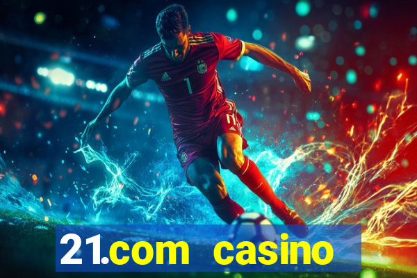 21.com casino online slots machines