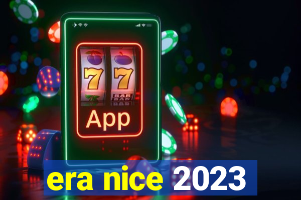 era nice 2023