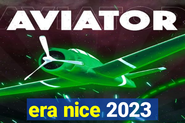 era nice 2023