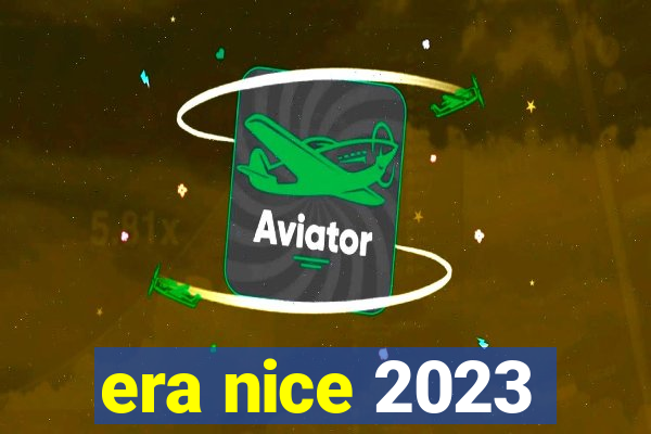 era nice 2023