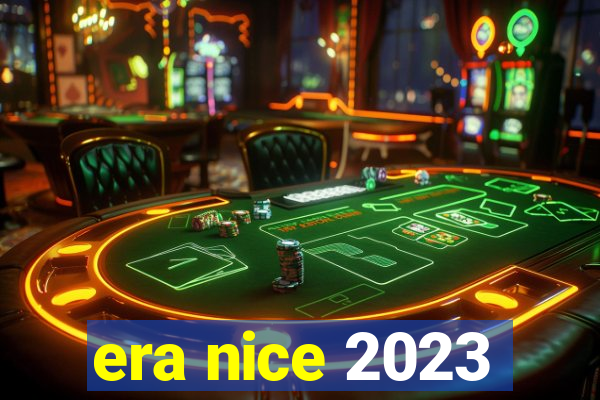 era nice 2023