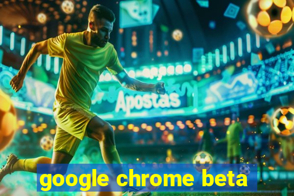 google chrome beta