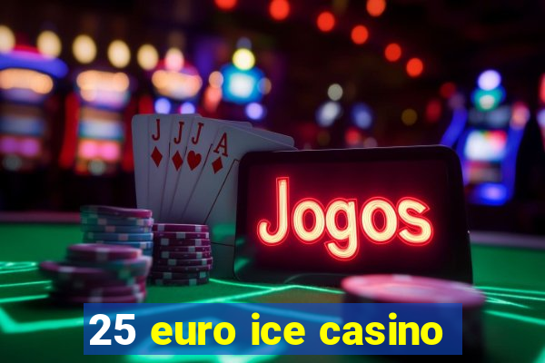 25 euro ice casino