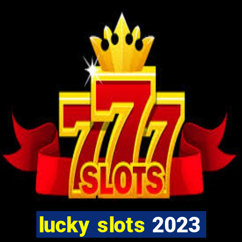 lucky slots 2023