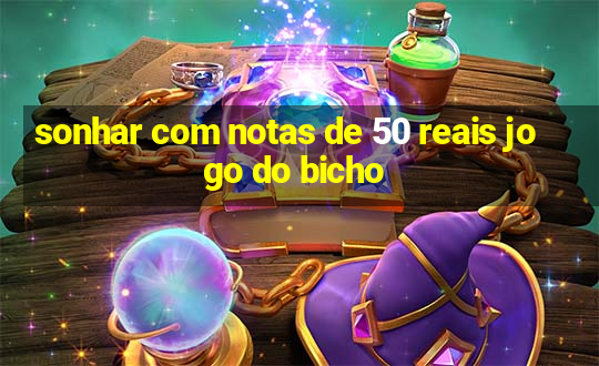 sonhar com notas de 50 reais jogo do bicho