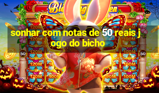 sonhar com notas de 50 reais jogo do bicho