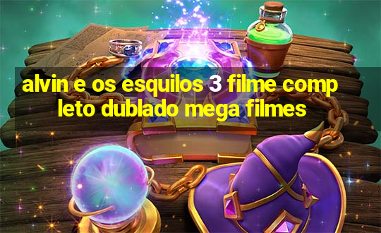 alvin e os esquilos 3 filme completo dublado mega filmes