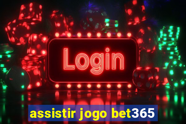 assistir jogo bet365