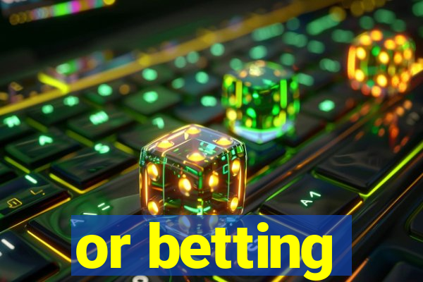 or betting