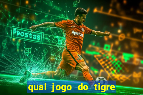 qual jogo do tigre da dinheiro