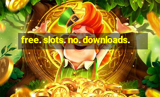 free. slots. no. downloads.