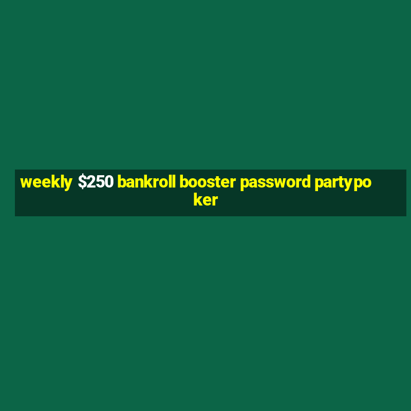 weekly $250 bankroll booster password partypoker