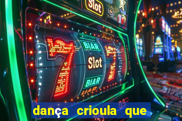 dança crioula que vem da bahia