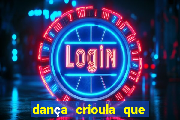 dança crioula que vem da bahia